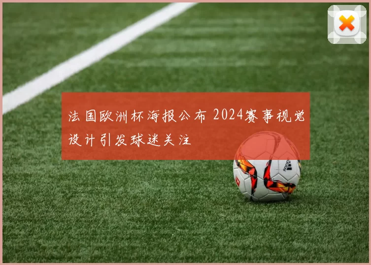 法国欧洲杯海报公布 2024赛事视觉设计引发球迷关注