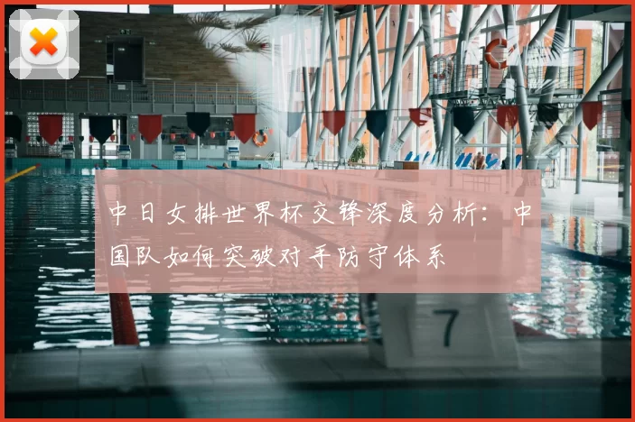 中日女排世界杯交锋深度分析：中国队如何突破对手防守体系