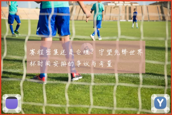 赛程密集还是合理?守望先锋世界杯时间安排的争议与考量