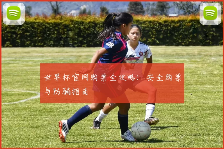 世界杯官网购票全攻略:安全购票与防骗指南