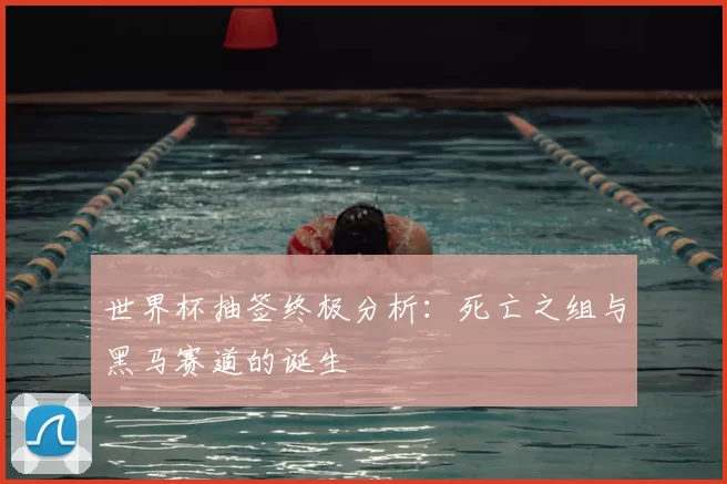 世界杯抽签终极分析:死亡之组与黑马赛道的诞生