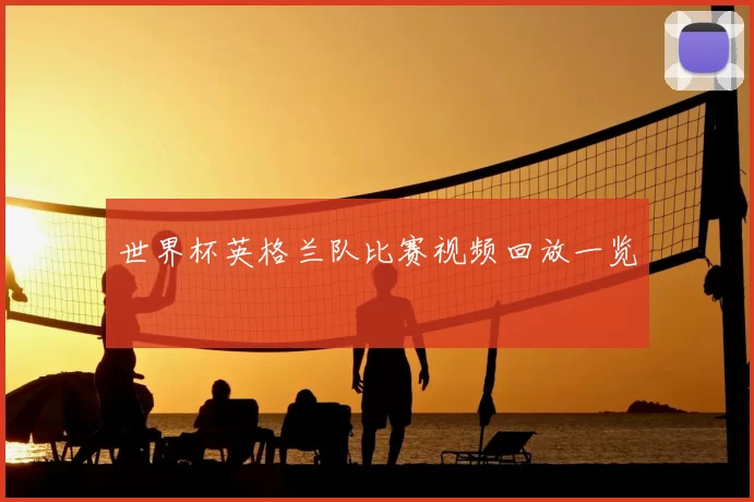 世界杯英格兰队比赛视频回放一览