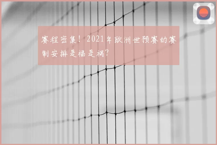 赛程密集!2021年欧洲世预赛的赛制安排是福是祸?