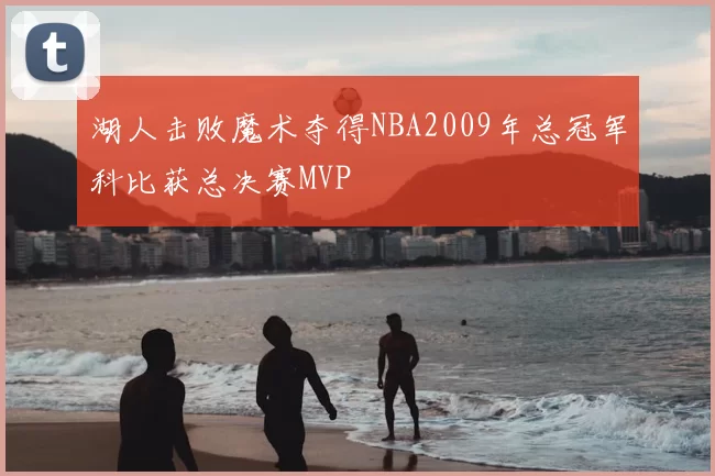 湖人击败魔术夺得NBA2009年总冠军科比获总决赛MVP