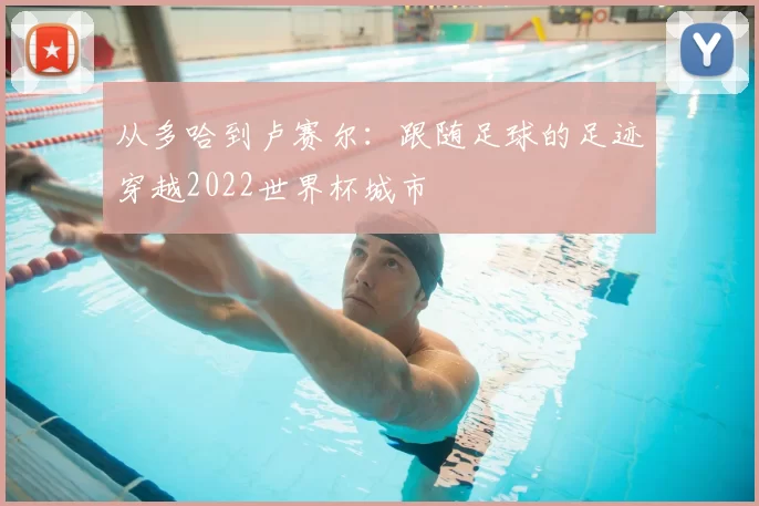 从多哈到卢赛尔：跟随足球的足迹穿越2022世界杯城市