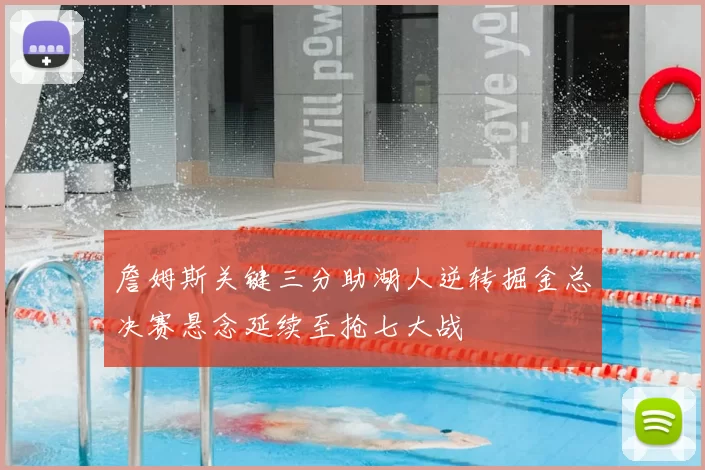 詹姆斯关键三分助湖人逆转掘金总决赛悬念延续至抢七大战