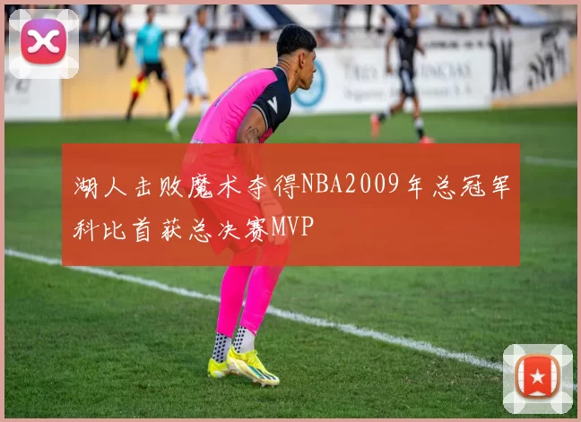 湖人击败魔术夺得NBA2009年总冠军科比首获总决赛MVP