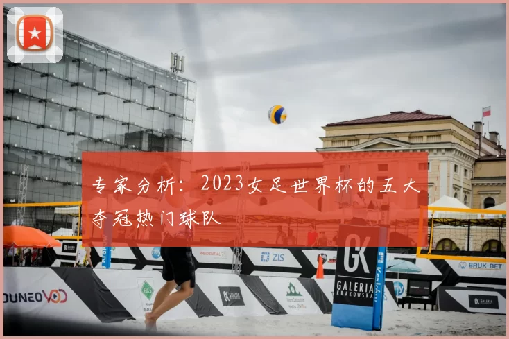 专家分析：2023女足世界杯的五大夺冠热门球队