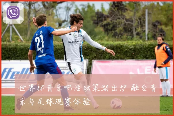 世界杯音乐吧活动策划出炉 融合音乐与足球观赛体验